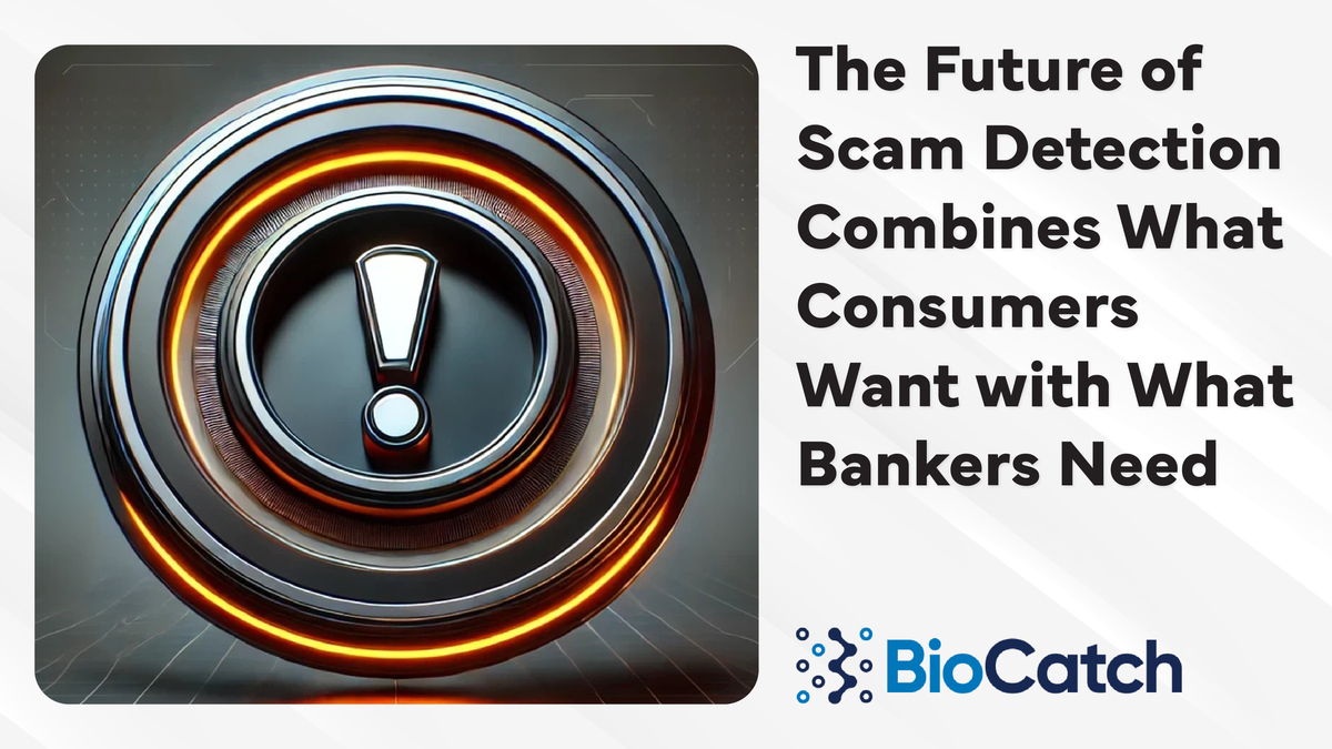 The Future of Scam Detection Combines What Consumers Want with What Bankers Need